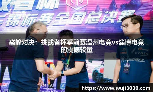 巅峰对决：挑战者杯季前赛温州电竞vs淄博电竞的震撼较量
